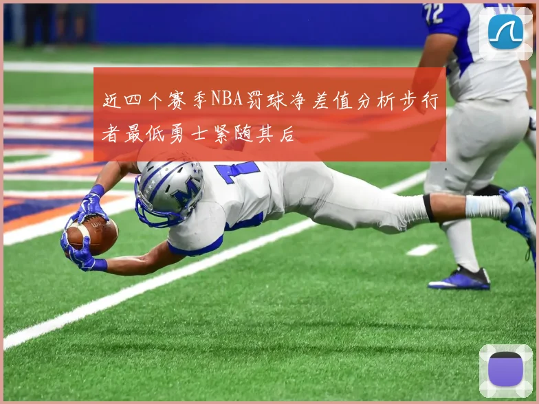 近四个赛季NBA罚球净差值分析步行者最低勇士紧随其后